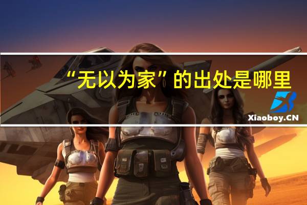 “无以为家”的出处是哪里