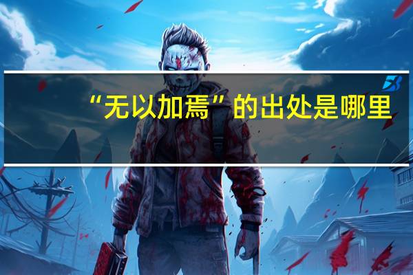 “无以加焉”的出处是哪里
