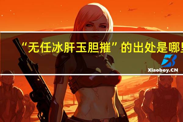 “无任冰肝玉胆摧”的出处是哪里