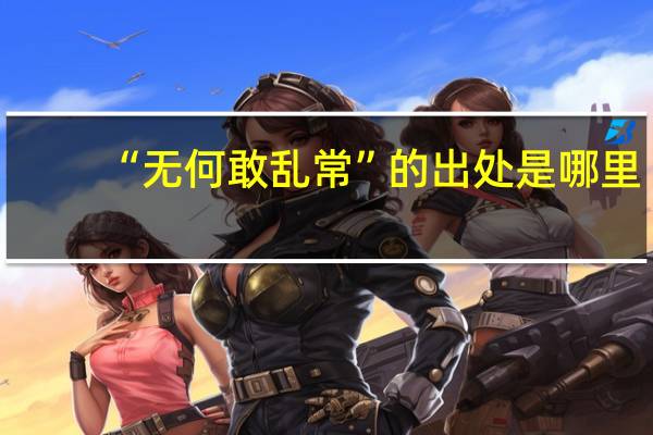 “无何敢乱常”的出处是哪里