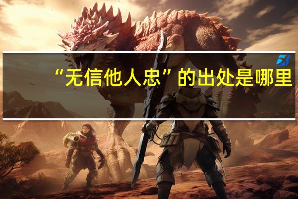 “无信他人忠”的出处是哪里