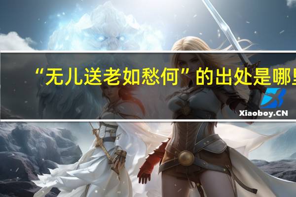 “无儿送老如愁何”的出处是哪里