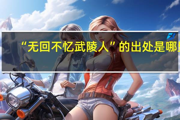 “无回不忆武陵人”的出处是哪里