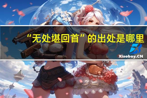 “无处堪回首”的出处是哪里