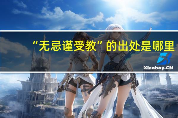 “无忌谨受教”的出处是哪里
