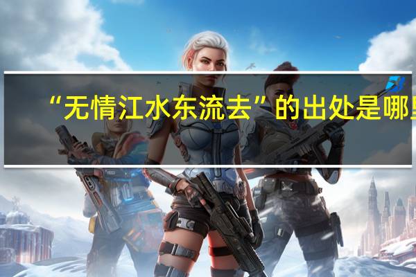 “无情江水东流去”的出处是哪里