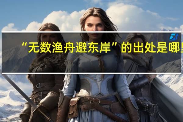 “无数渔舟避东岸”的出处是哪里
