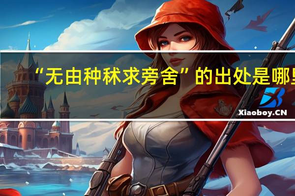 “无由种秫求旁舍”的出处是哪里