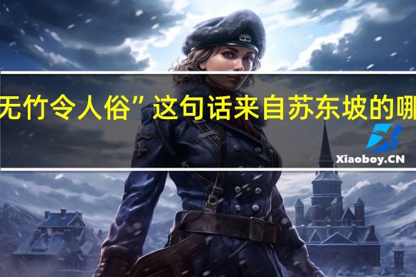 “无竹令人俗”这句话来自苏东坡的哪个典故