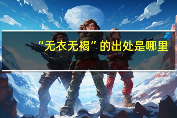 “无衣无褐”的出处是哪里