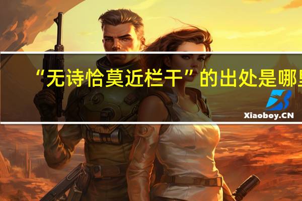 “无诗恰莫近栏干”的出处是哪里