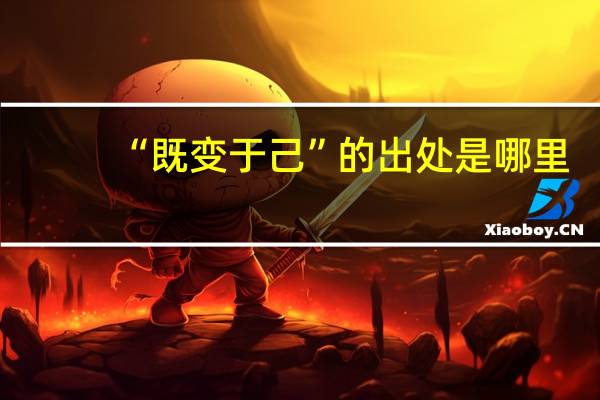 “既变于己”的出处是哪里