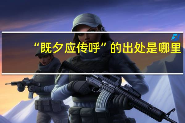 “既夕应传呼”的出处是哪里