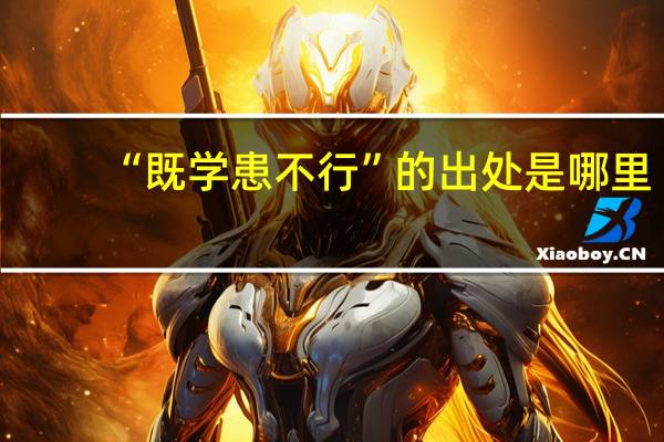 “既学患不行”的出处是哪里