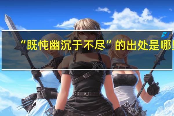 “既忳幽沉于不尽”的出处是哪里