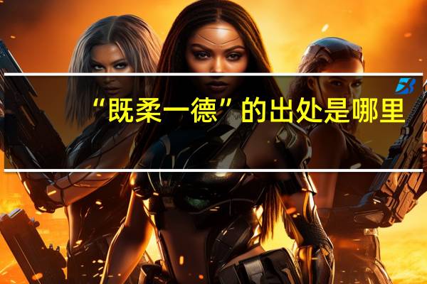 “既柔一德”的出处是哪里