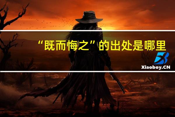 “既而悔之”的出处是哪里