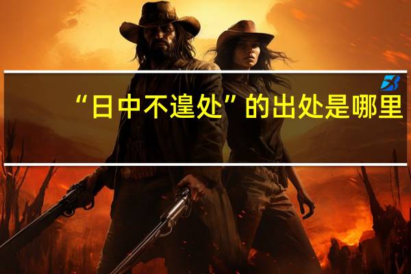 “日中不遑处”的出处是哪里