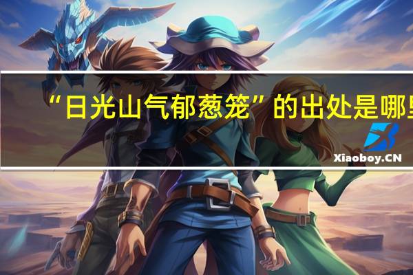 “日光山气郁葱笼”的出处是哪里