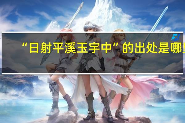 “日射平溪玉宇中”的出处是哪里