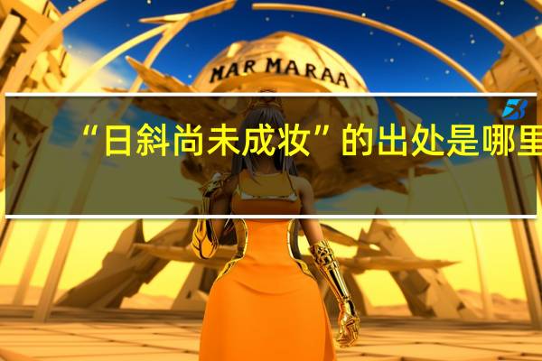 “日斜尚未成妆”的出处是哪里