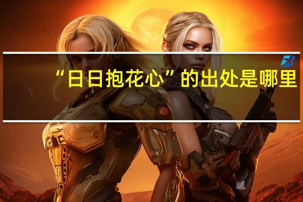 “日日抱花心”的出处是哪里
