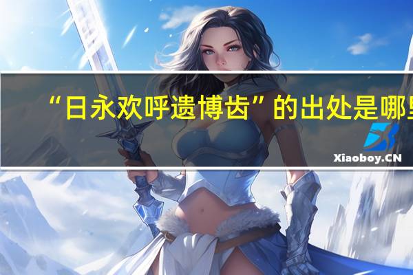 “日永欢呼遗博齿”的出处是哪里