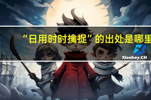 “日用时时擒捉”的出处是哪里