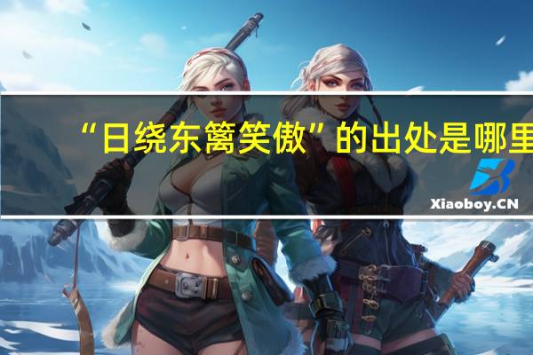 “日绕东篱笑傲”的出处是哪里