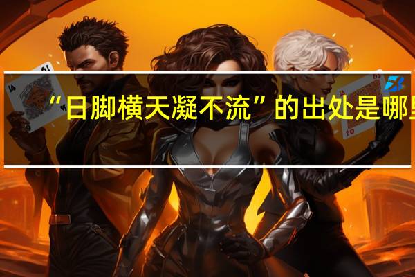 “日脚横天凝不流”的出处是哪里