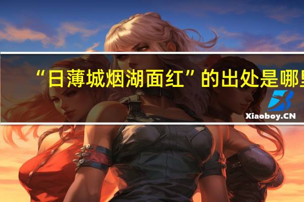 “日薄城烟湖面红”的出处是哪里