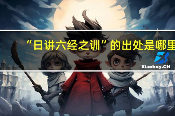“日讲六经之训”的出处是哪里