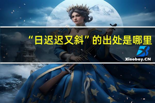 “日迟迟又斜”的出处是哪里