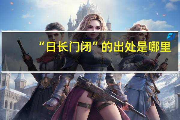 “日长门闭”的出处是哪里