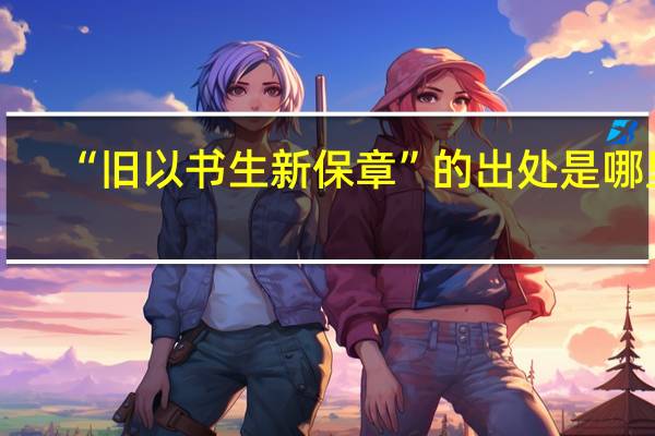 “旧以书生新保章”的出处是哪里