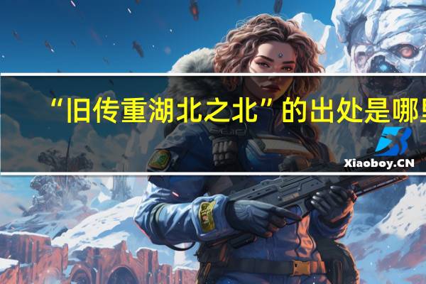 “旧传重湖北之北”的出处是哪里