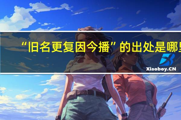 “旧名更复因今播”的出处是哪里