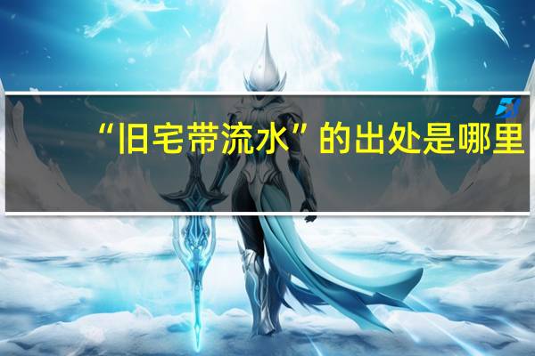 “旧宅带流水”的出处是哪里