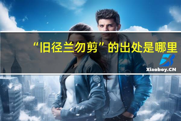 “旧径兰勿剪”的出处是哪里