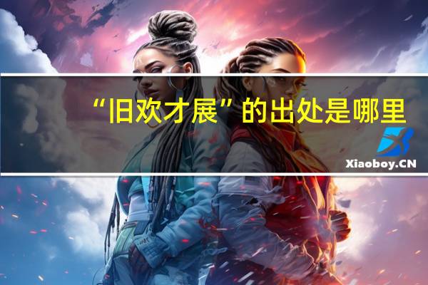 “旧欢才展”的出处是哪里