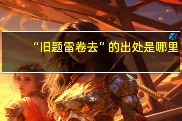 “旧题雷卷去”的出处是哪里