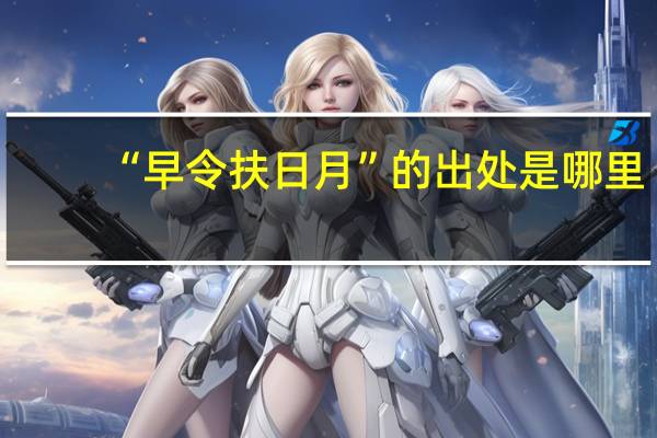 “早令扶日月”的出处是哪里