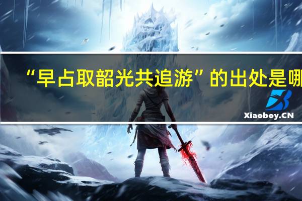 “早占取韶光共追游”的出处是哪里