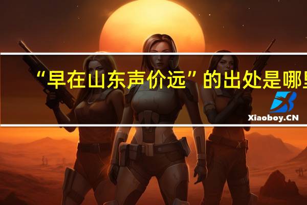 “早在山东声价远”的出处是哪里