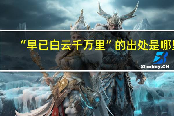 “早已白云千万里”的出处是哪里