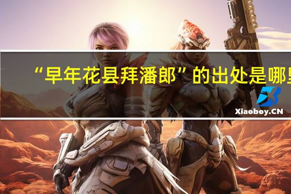 “早年花县拜潘郎”的出处是哪里