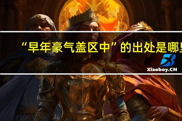 “早年豪气盖区中”的出处是哪里