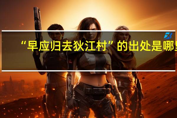 “早应归去狄江村”的出处是哪里