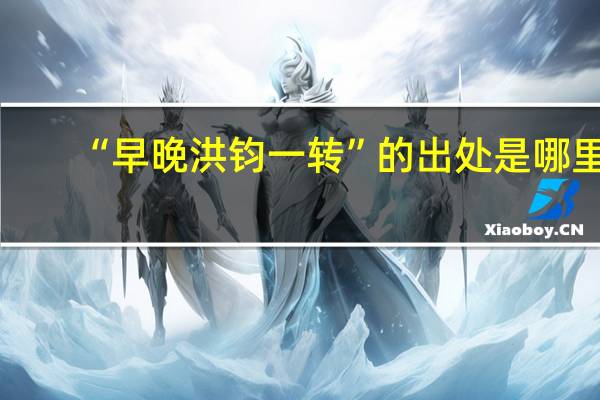 “早晚洪钧一转”的出处是哪里