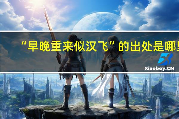 “早晚重来似汉飞”的出处是哪里